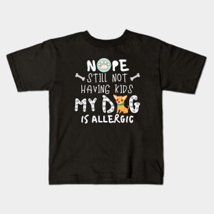 Nope Still Not Having Kids My Dog Is Allergic. Kids T-Shirt